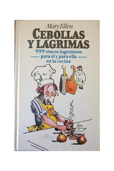 CEBOLLAS Y LAGRIMAS. 999 Trucos ingeniosos para el y para ella en la cocina
